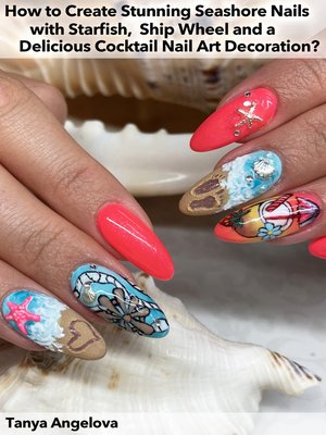 cover image of How to Create Stunning Seashore Nails with Starfish, Ship Wheel and a Delicious Cocktail Nail Art Decoration?